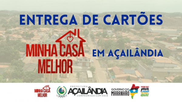 CONFIRA A ENTREGA DO 96 CARTÕES DO PROGRAMA MINHA CASA MELHOR PARA SORTEADOS DE AÇAILÂNDIA