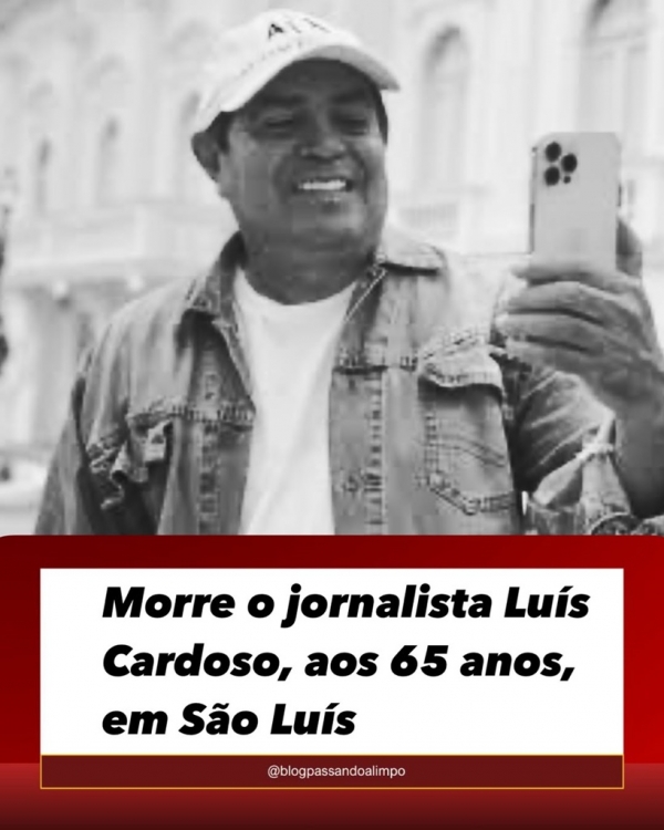 MORRE O JORNALISTA LUÍS CARDOSO, AOS 65 ANOS, EM SÃO LUÍS