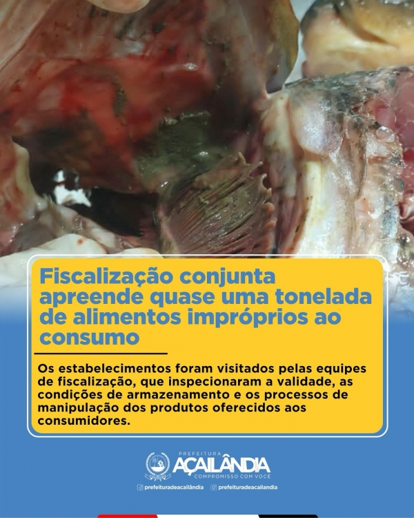 AÇAILÂNDIA – FISCALIZAÇÃO CONJUNTA APREENDE QUASE UMA TONELADA DE ALIMENTOS IMPRÓPRIA PARA O CONSUMO 