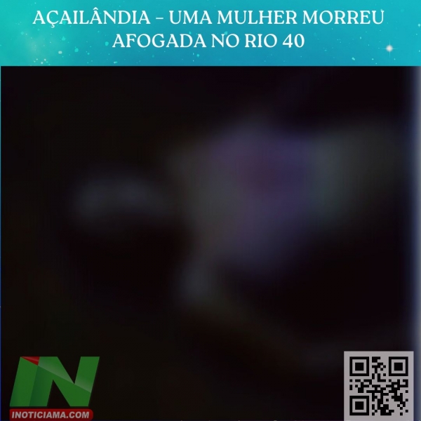 AÇAILÂNDIA – UMA MULHER MORREU AFOGADA NO RIO 40