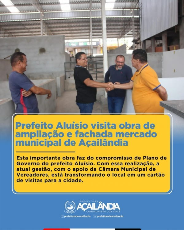 PREFEITO ALUÍSIO VISITA OBRA DE AMPLIAÇÃO E FACHADA MERCADO MUNICIPAL DE AÇAILÂNDIA