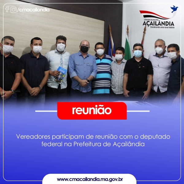 VEREADORES PARTICIPAM DE REUNIÃO COM O DEPUTADO FEDERAL NA PREFEITURA DE AÇAILÂNDIA
