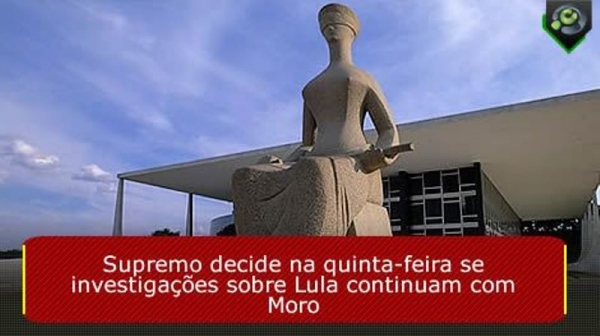Supremo decide na quinta-feira se investigações sobre Lula continuam com Moro