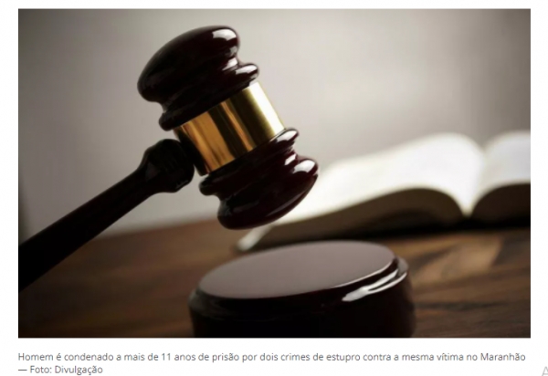 Homem é condenado a mais de 11 anos de prisão por dois crimes de estupro contra a mesma vítima no Maranhão