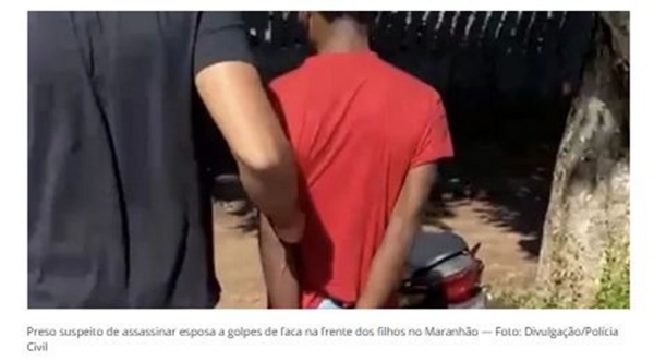 Preso suspeito de assassinar esposa a golpes de faca na frente dos filhos no Maranhão