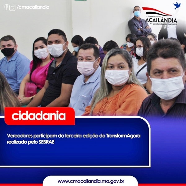 Vereadores participam da terceira edição do TransformAgora realizada pelo SEBRAE