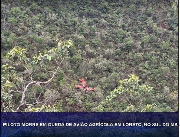 PILOTO MORRE EM QUEDA DE AVIÃO AGRÍCOLA EM LORETO, NO SUL DO MA