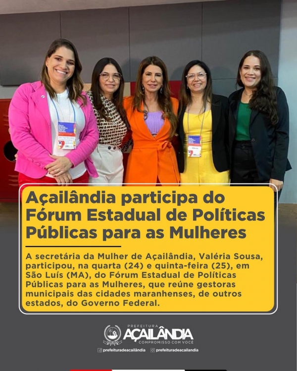 AÇAILÂNDIA PARTICIPA DO FÓRUM ESTADUAL DE POLÍTICAS PÚBLICAS PARA AS MULHERES
