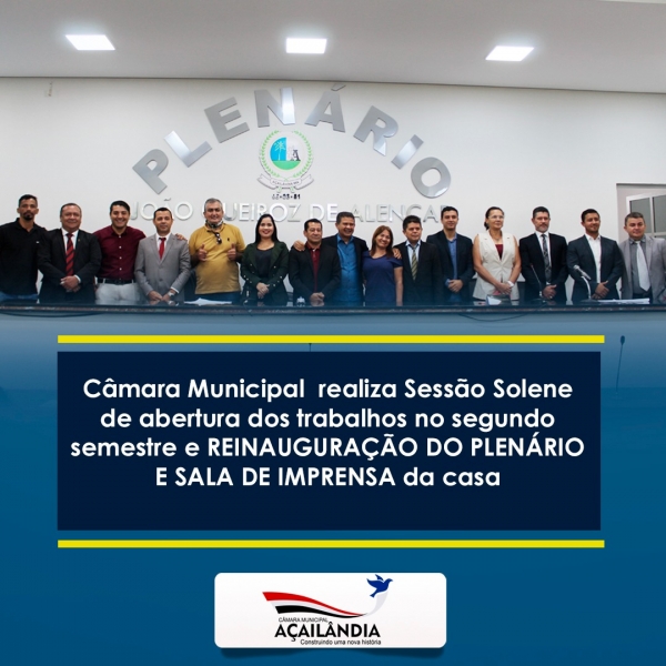 AÇAILÂNDIA - Câmara Municipal realiza Sessão Solene de abertura dos trabalhos no segundo semestre e Reinauguração do Plenário e Sala de Imprensa da casa 