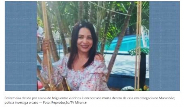 Enfermeira detida por causa de briga entre vizinhos é encontrada morta dentro de cela em delegacia no Maranhão; polícia investiga o caso