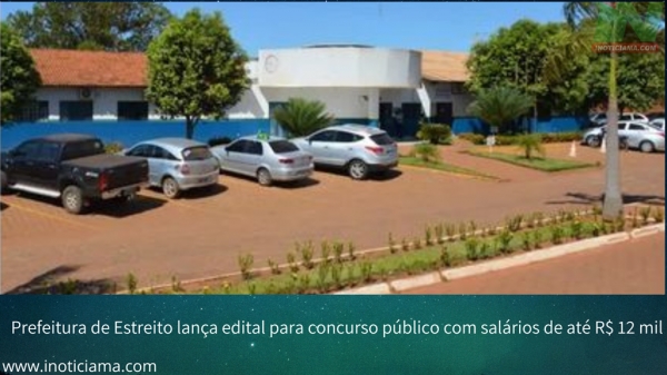 Prefeitura de Estreito lança edital para concurso público com salários de até R$ 12 mil