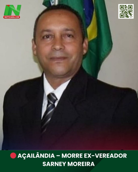 🔴 AÇAILÂNDIA – MORRE EX-VEREADOR SARNEY MOREIRA